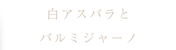 白アスパラとパルミジャーノ