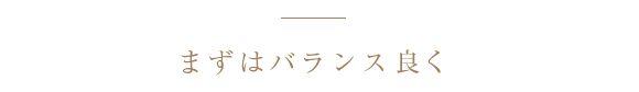 まずはバランスよく