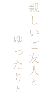 親しいご友人とゆったりと