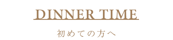 DINNER TIME初めての方へ